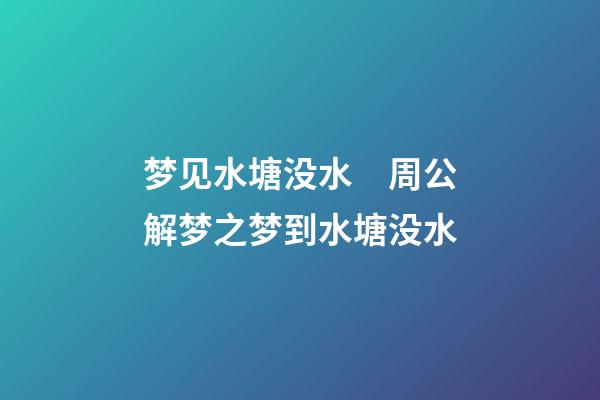 梦见水塘没水　周公解梦之梦到水塘没水